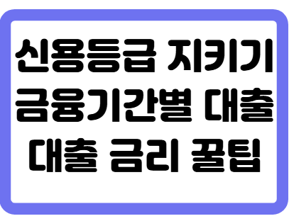 신용등급 지키는 방법, 금융기간별 대출, 금리에 대한 꿀팁