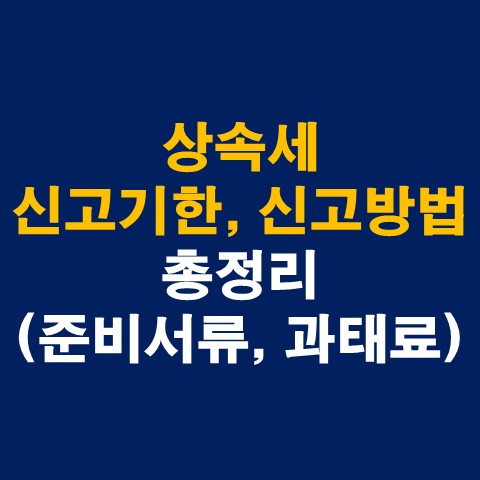  상속세 신고기한 및 신고방법 총정리(준비서류, 과태료)