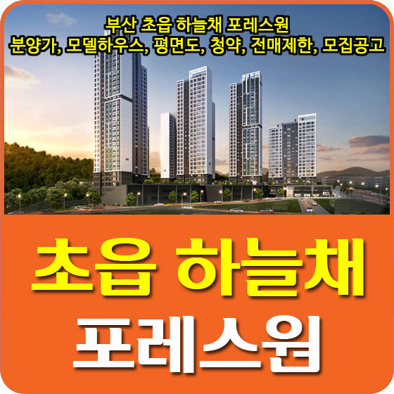  부산 초읍 하늘채 포레스원 분양가 및 모델하우스, 평면도, 청약, 전매제한, 모집공고 안내