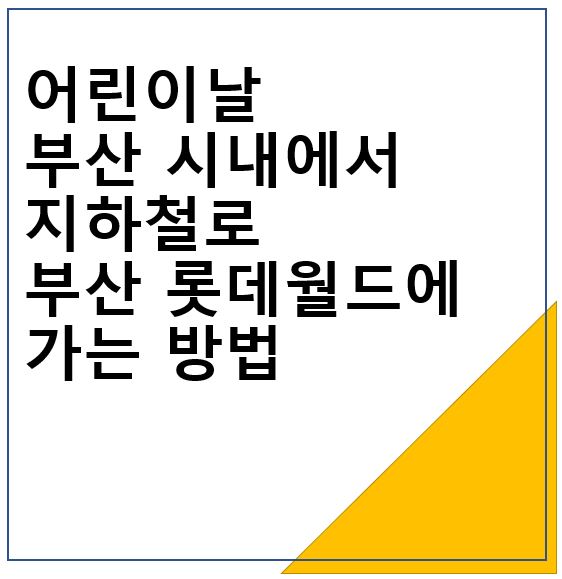 어린이날 부산 시내에서 부산롯데월드에 지하철로 가는 방법