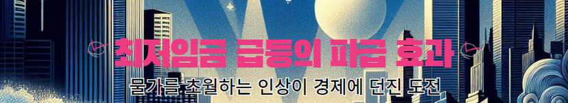  최저임금 급등의 파급효과 : 물가를 초월하는 인상이 경제에 던진 도전