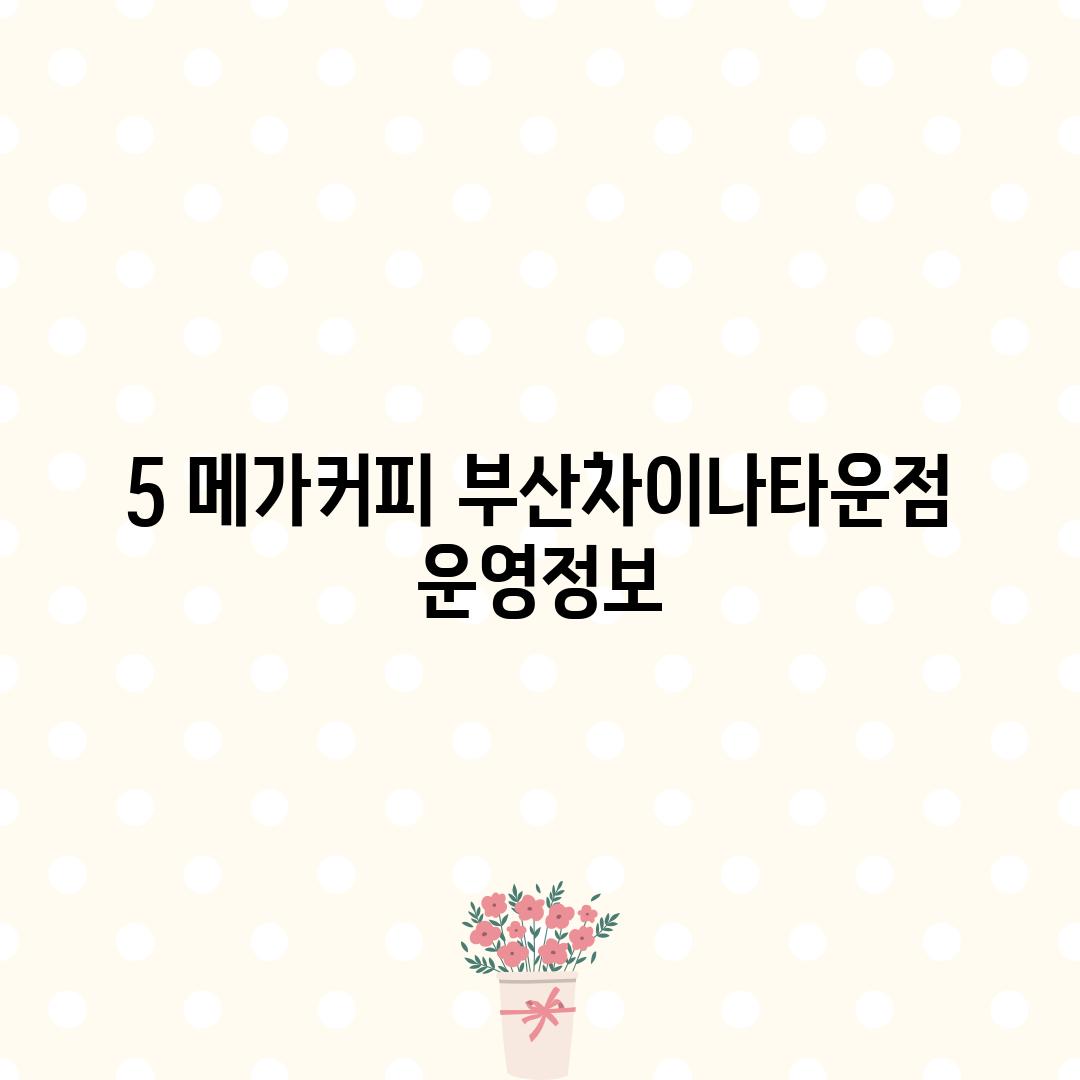 5. 메가커피 부산차이나타운점 운영정보