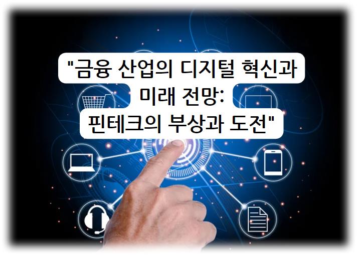 금융 산업의 디지털 혁신과 미래 전망: 핀테크의 부상과 도전