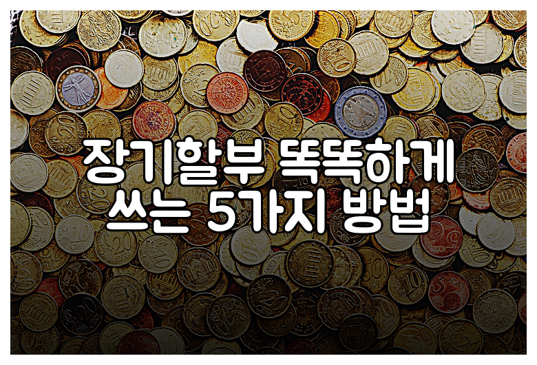 장기할부 똑똑하게 쓰는 5가지 방법