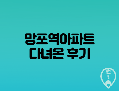  망포역아파트 다녀 온 후기 및 특징분석 후기