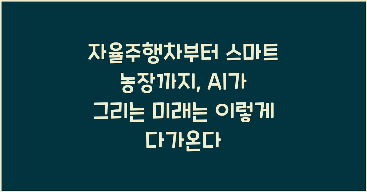 자율주행차부터 스마트 농장까지, AI가 그리는 미래