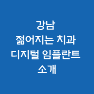  강남 젊어지는 치과 디지털 임플란트 소개