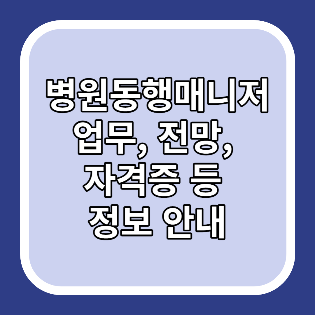 병원동행매니저 업무&#44; 전망&#44; 자격증 등 정보 안내
