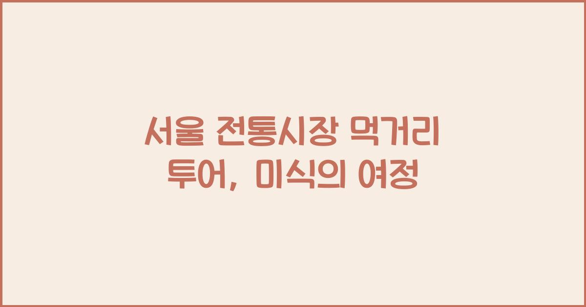 서울 전통시장 먹거리 투어