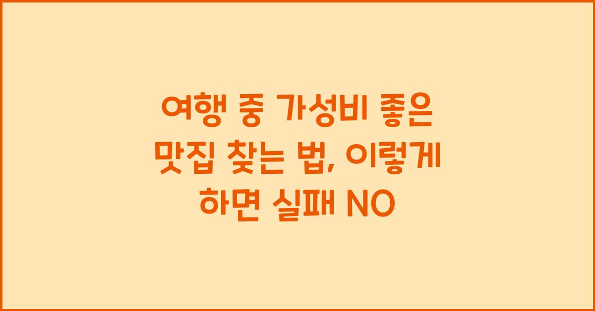 여행 중 가성비 좋은 맛집 찾는 법