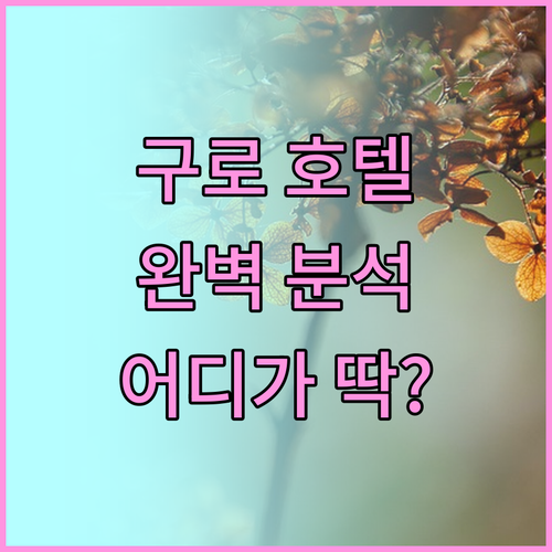 구로 호텔 완벽 분석! 당신에게 딱 