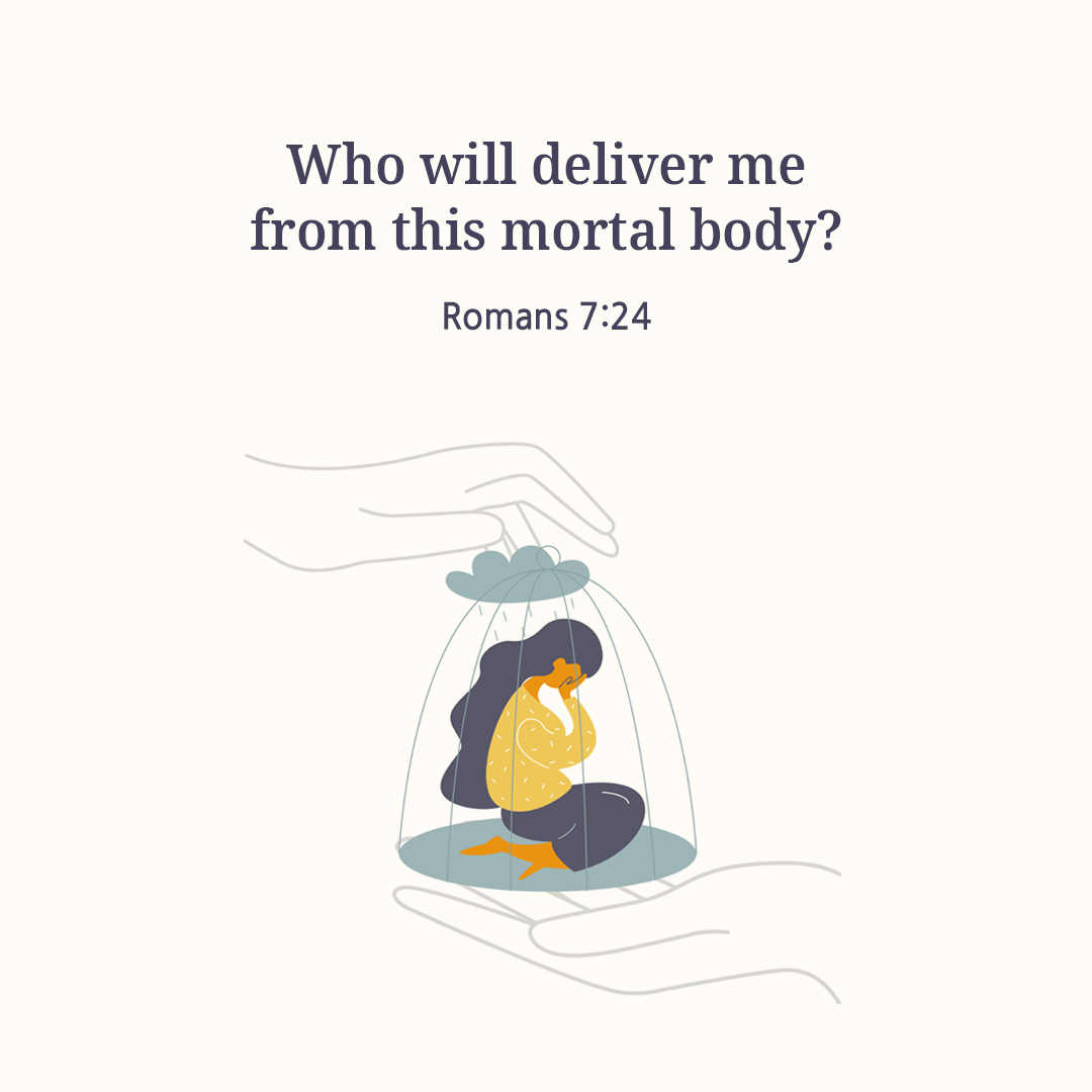 Who will deliver me from this mortal body? (Romans 7:24)