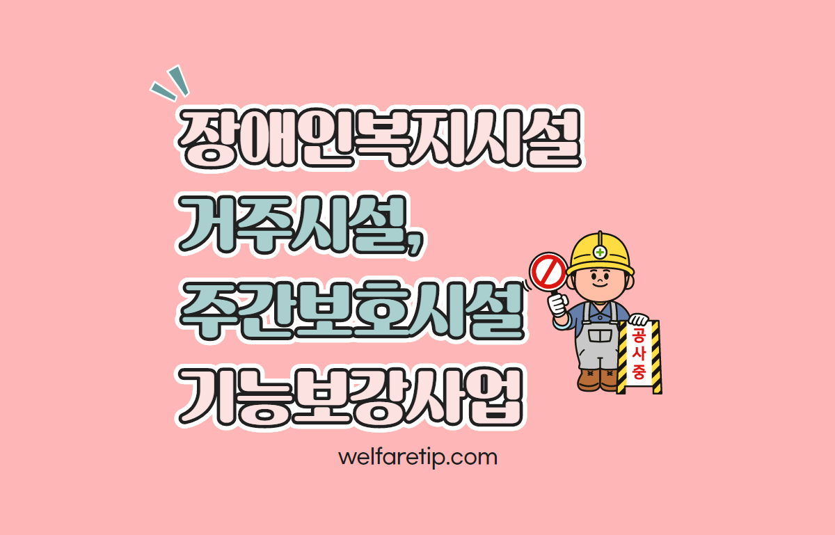  2021년 장애인복지시설(거주시설, 주간보호시설) 기능보강사업 추진 안내 - 복지꿀팁