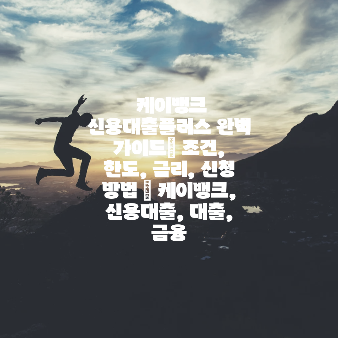  케이뱅크 신용대출플러스 완벽 가이드 조건, 한도, 금