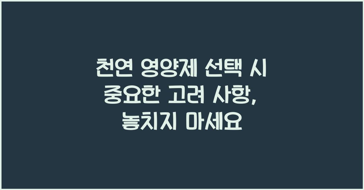 천연 영양제 선택 시 중요한 고려 사항  