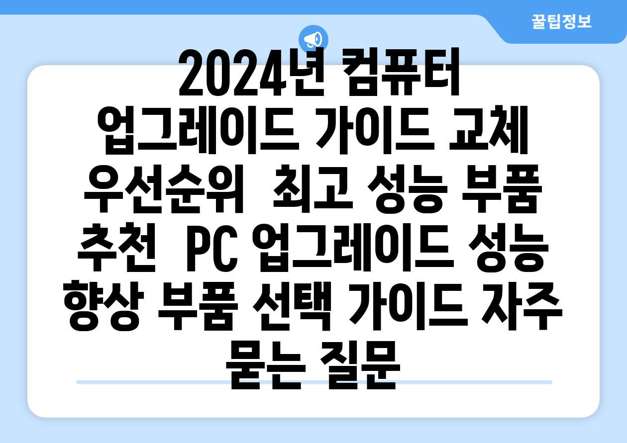  2024년 컴퓨터 업그레이드 가이드 교체 우선순위  최고 성능 부품 추천  PC 업그레이드 성능 향상 부품 선택 가이드 자주 묻는 질문