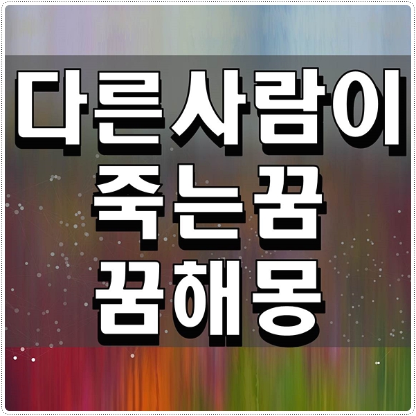  다른사람이죽는꿈 꿈해몽 궁금한 점 확인해보자