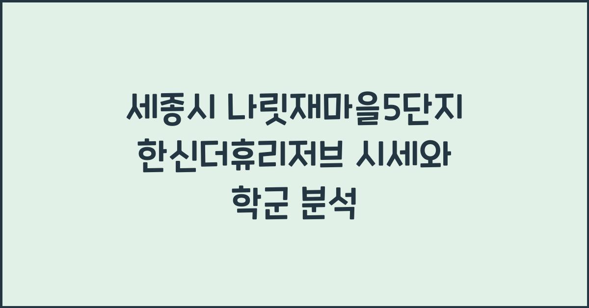세종시 나릿재마을5단지한신더휴리저브 시세 입지 학군