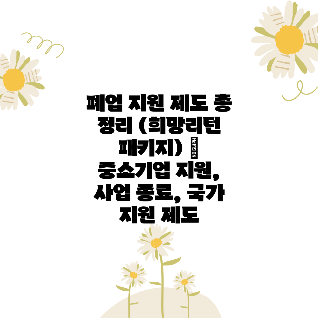 폐업 지원 제도 총 정리 (희망리턴 패키지)  중소기업