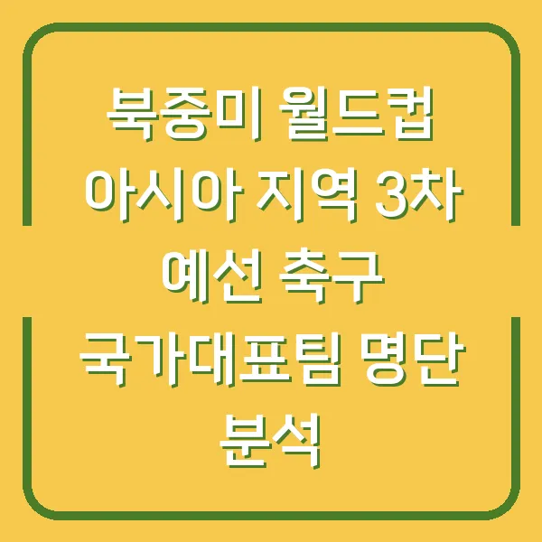 북중미 월드컵 아시아 지역 3차 예선 축구 국가대표팀 명단 분석