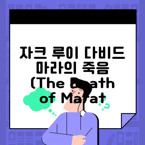 자크 루이 다비드 마라의 죽음 (The Death of Marat, 1793) 심층분석