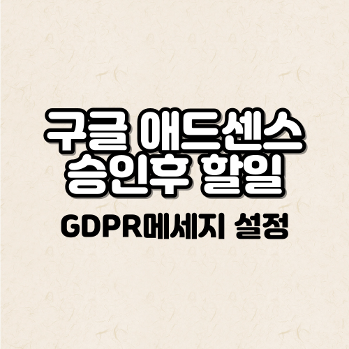 구글 애드센스 승인후 할일 gdpr 메시지 설정