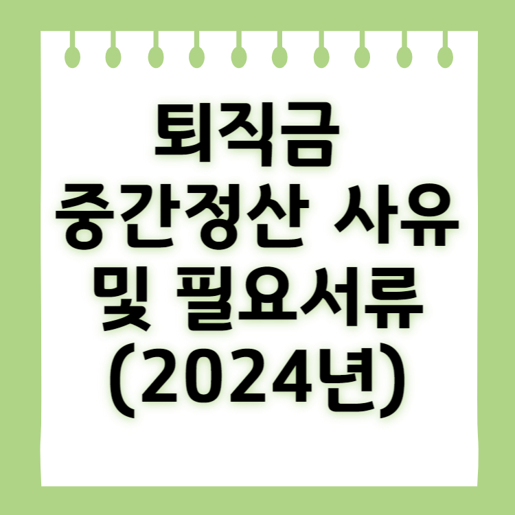 퇴직금 중간정산 사유 및 필요서류 (2024년 기준 총정리)