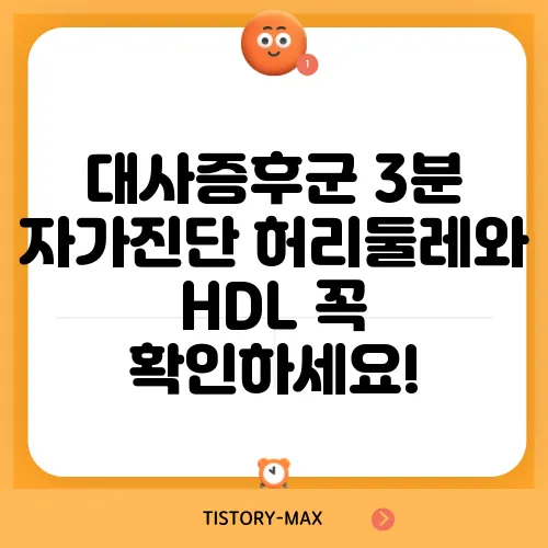 대사증후군 3분 자가진단 허리둘레와 HDL 꼭 확인하세요!