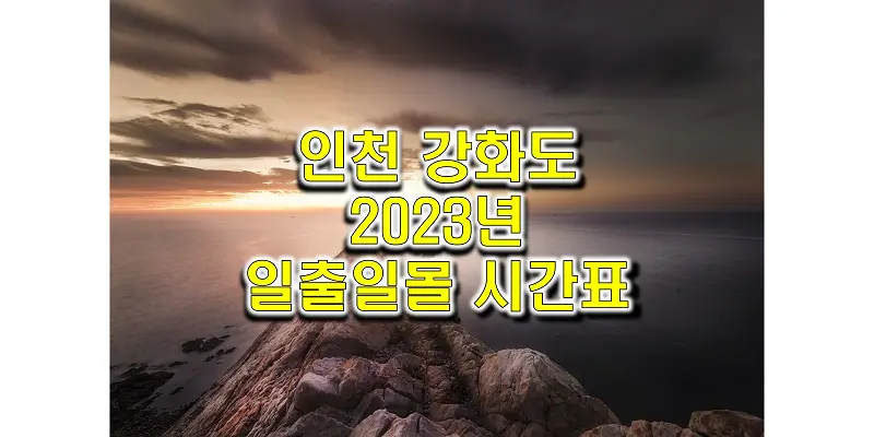  2023년 일출 일몰 시간표, 인천 강화도 지역 해 뜨고 지는 시간 정보 (해돋이와 석양 시간)