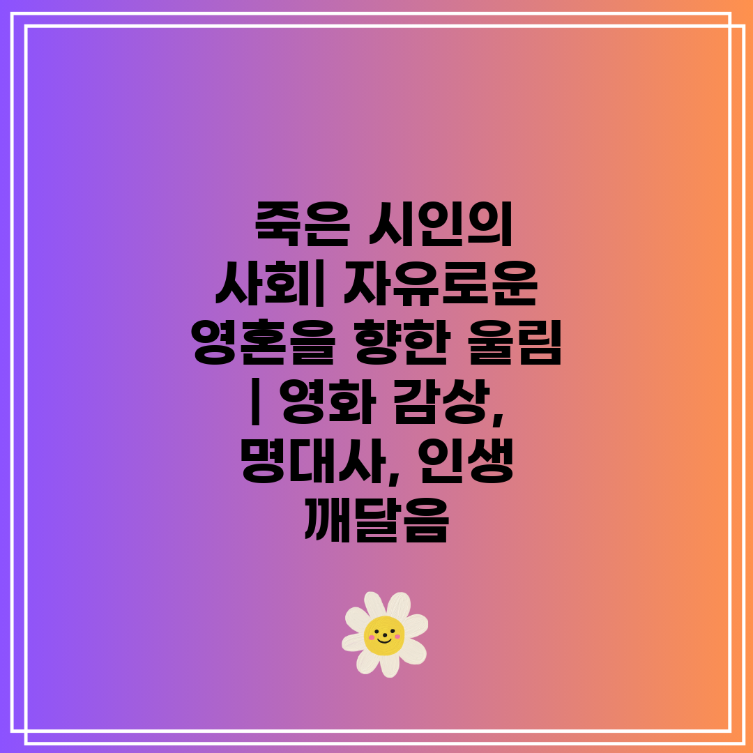  죽은 시인의 사회 자유로운 영혼을 향한 울림  영화 