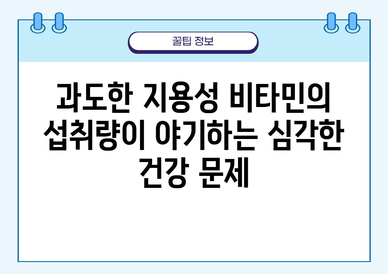 과도한 지용성 비타민의 섭취량이 야기하는 심각한 건강 문제