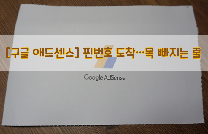  [구글 애드센스] 핀번호 도착…목 빠지는 줄