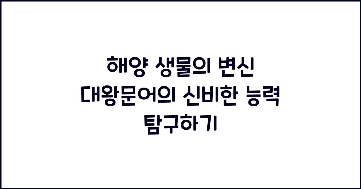 해양 생물의 변신 대왕문어의 신비한 능력