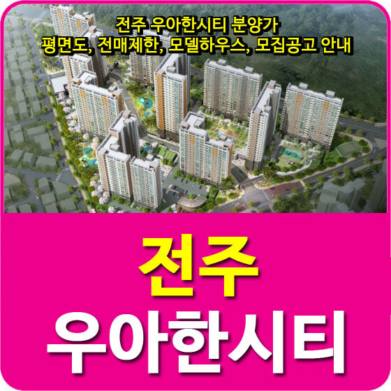  전주 우아한시티 분양가 및 평면도, 전매제한, 모델하우스, 모집공고 안내