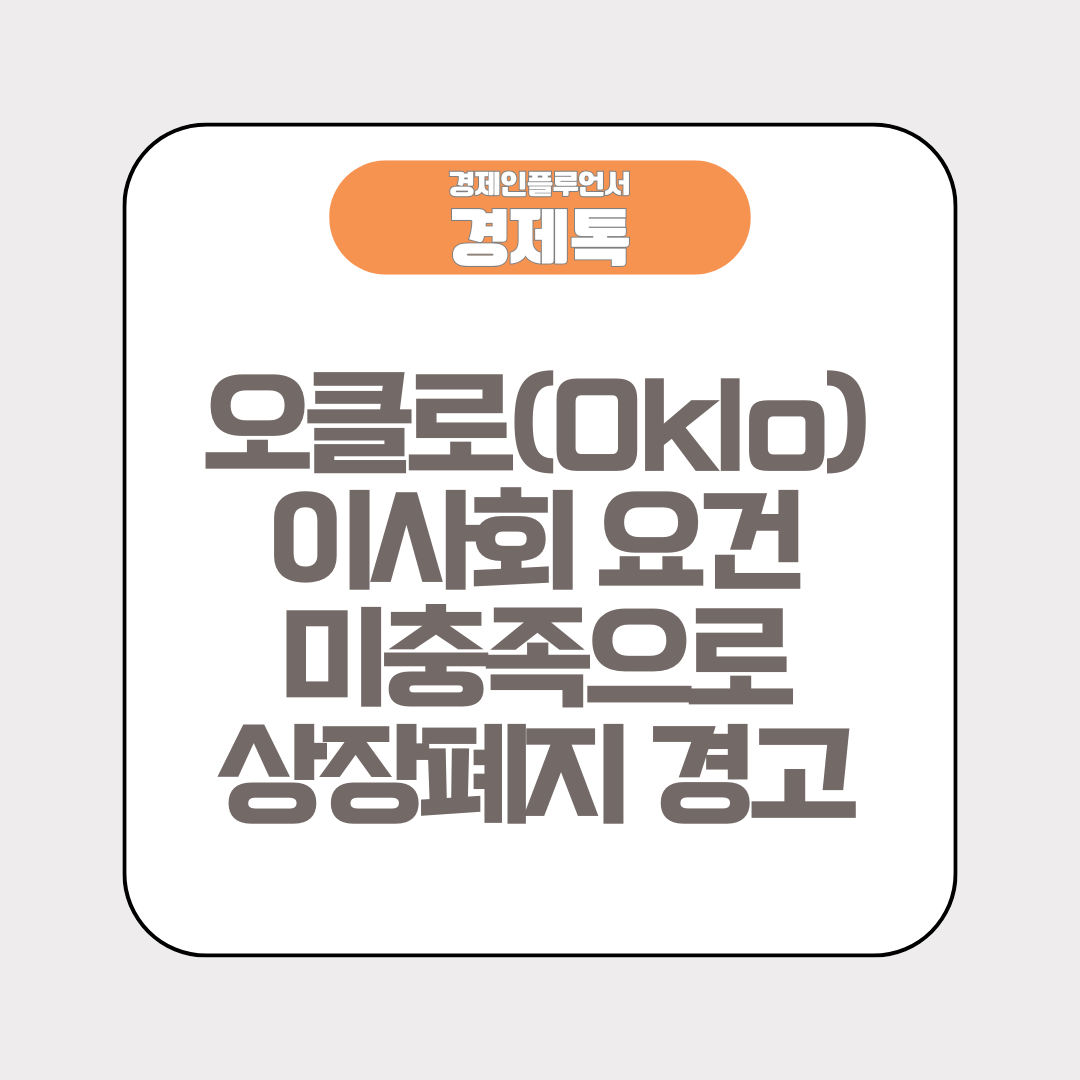 오클로(Oklo) 이사회 요건 미충족으로 상장폐지 경고