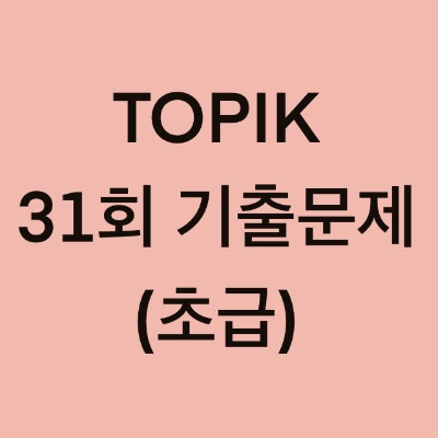  토픽(TOPIK) 31회 초급 어휘 및 문법 기출문제 (1~30 문항)