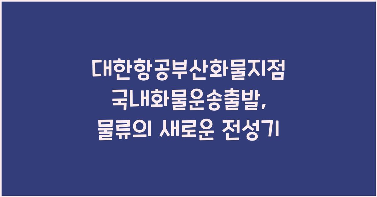 대한항공부산화물지점 국내화물운송출발