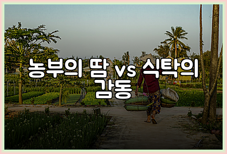 농부의 땀 vs 식탁의 감동