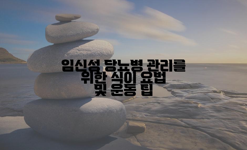 임신성 당뇨병 관리를 위한 식이 요법 및 운동 팁