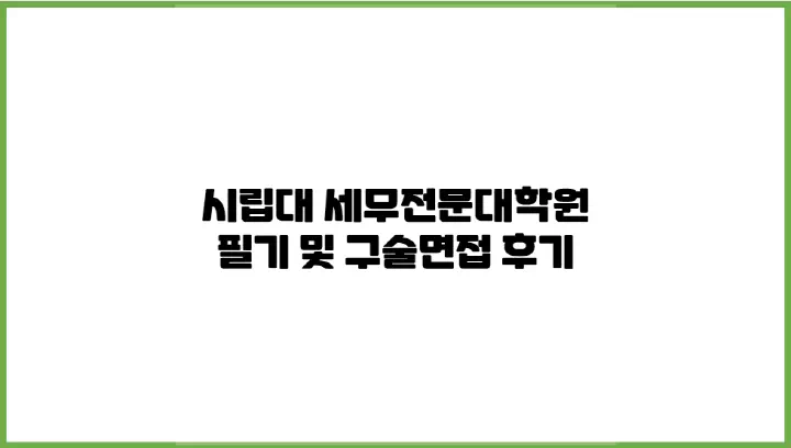  시립대 세무전문대학원 필기 및 구술면접 후기