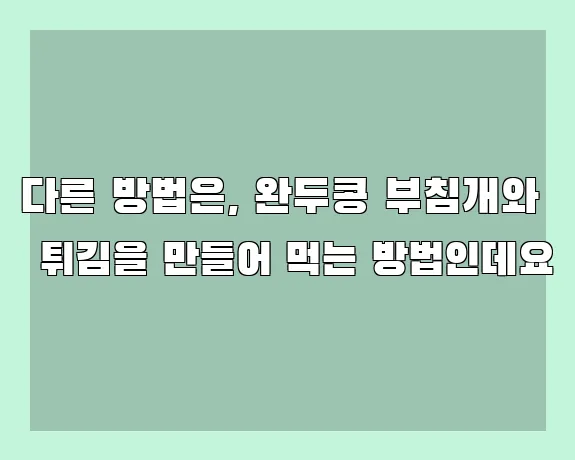 다른 방법은, 완두콩 부침개와 튀김을 만들어 먹는 방법인데요