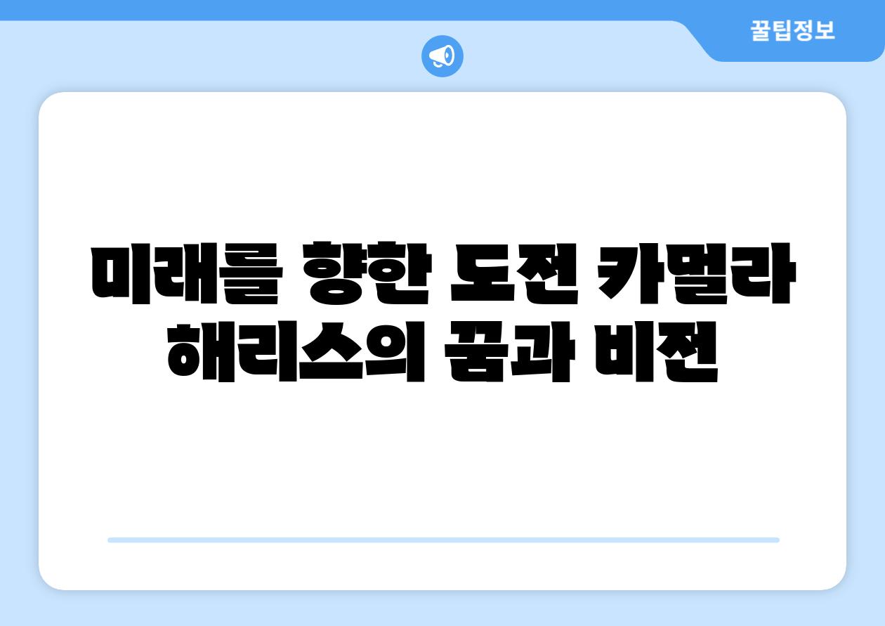 미래를 향한 도전 카멀라 해리스의 꿈과 비전