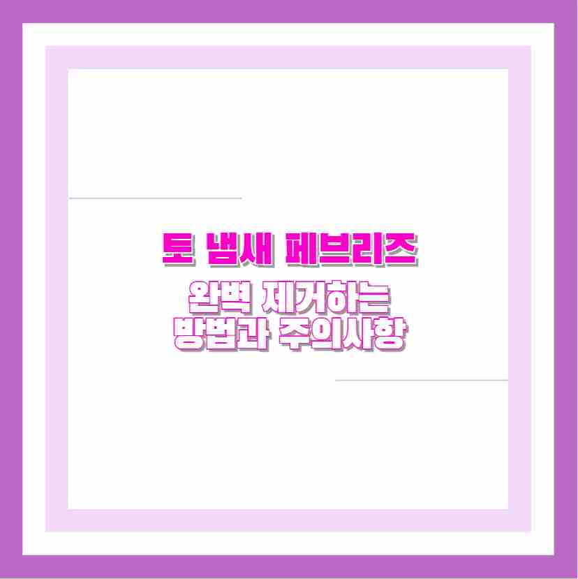토 냄새 페브리즈 완벽 제거하는 방법과 주의사항