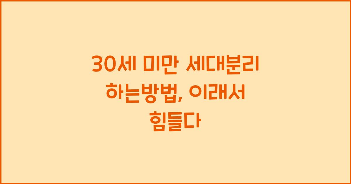 30세 미만 세대분리 하는방법