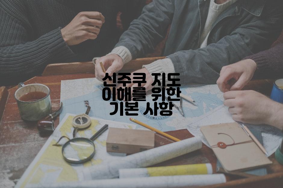 신주쿠 지도 이해를 위한 기본 사항