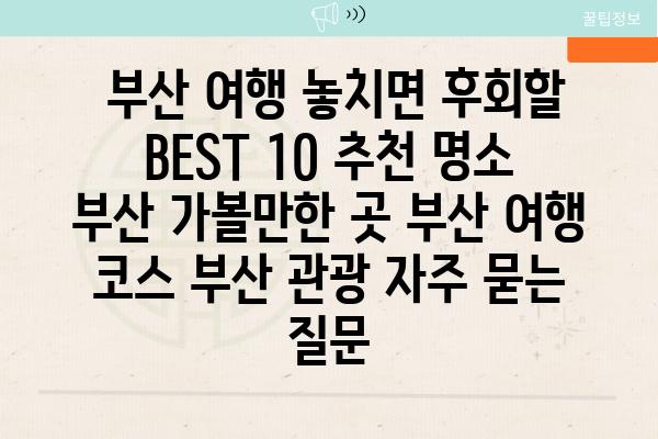  부산 여행 놓치면 후회할 BEST 10 추천 명소  부산 가볼만한 곳 부산 여행 코스 부산 관광 자주 묻는 질문