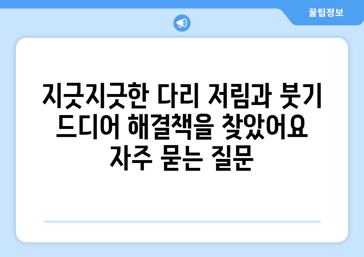 지긋지긋한 다리 저림과 붓기 드디어 해결책을 찾았어요 자주 묻는 질문