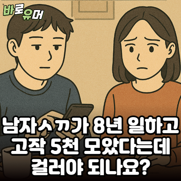 남자ㅅㄲ가 8년 일하고 고작 5천 모았다는데 걸러야 되나요..