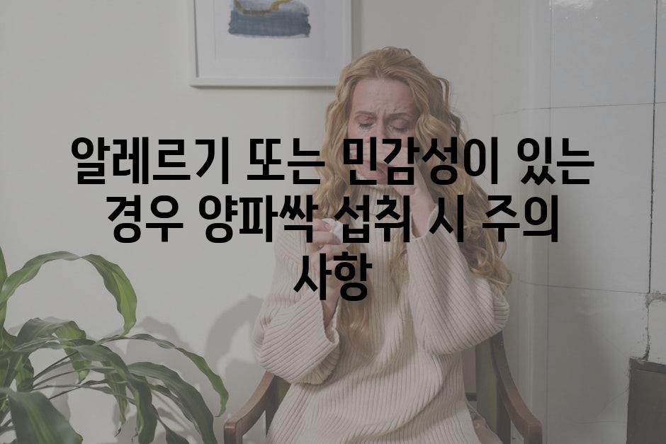 알레르기 또는 민감성이 있는 경우 양파싹 섭취 시 주의 사항