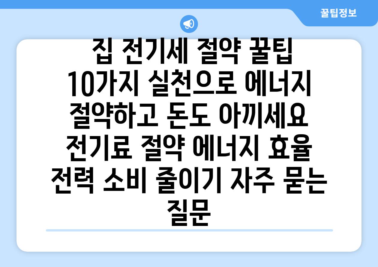  집 전기세 절약 꿀팁 10가지 실천으로 에너지 절약하고 돈도 아끼세요  전기료 절약 에너지 효율 전력 소비 줄이기 자주 묻는 질문